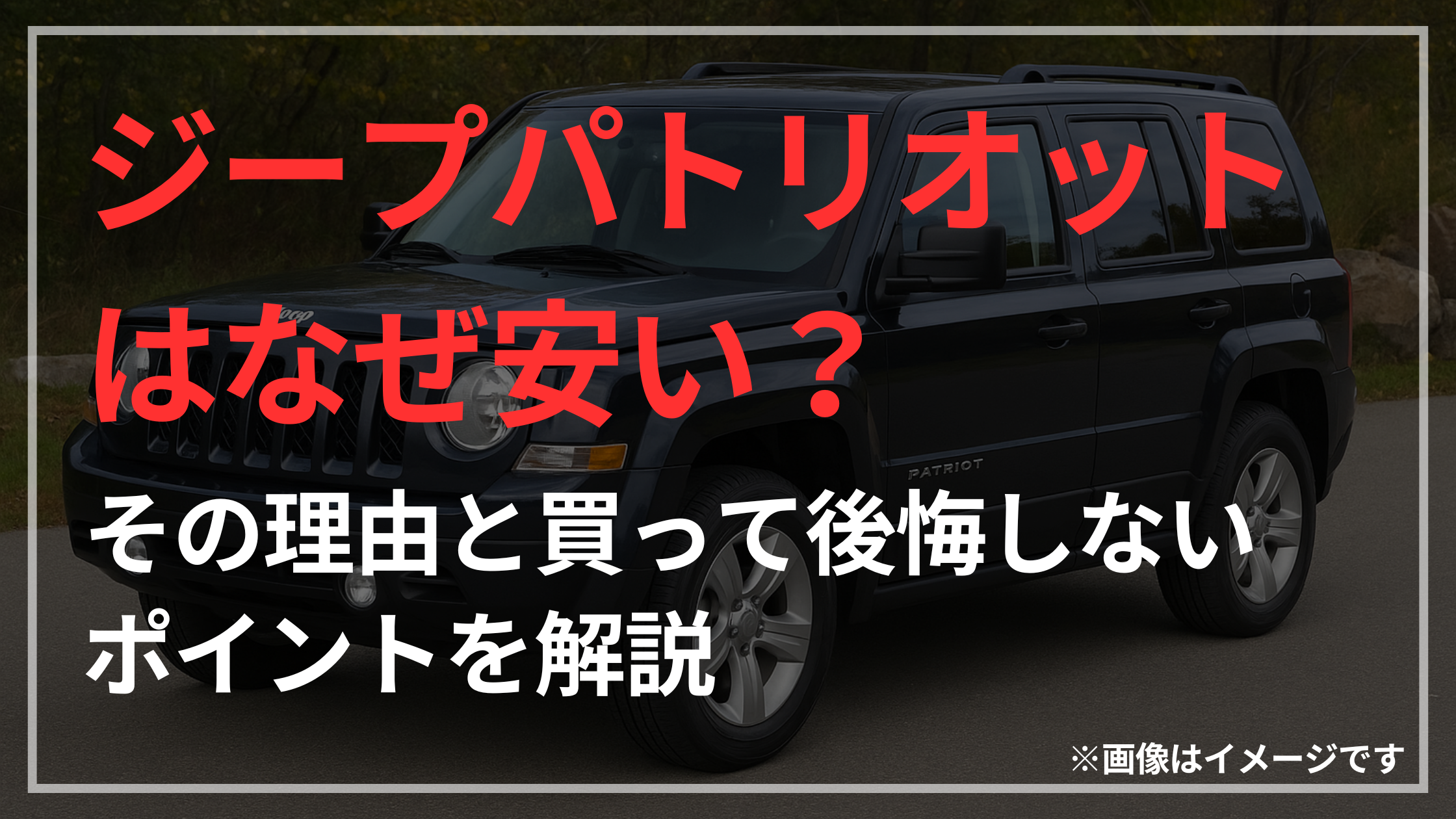 ジープパトリオットはなぜ安い?その理由と買って後悔しないポイントを解説